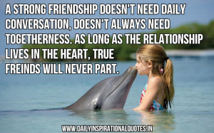 ... friendship doesn’t need daily conversation… ( Friendship Quotes