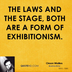 The laws and the stage, both are a form of exhibitionism.