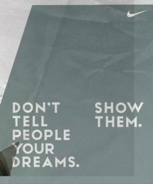 Don't tell people your dreams. Show them. Nike Ad