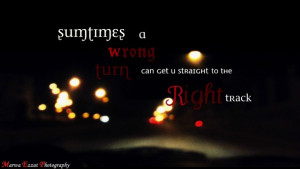 Sometimes Is A Wrong Turn Can Get A Straight To The Right Track