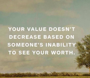 Your value doesn't decrease based on someone's inability to see your ...