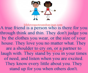 person who is there for you through think and thin. They don't judge ...