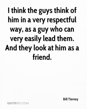think the guys think of him in a very respectful way, as a guy who ...