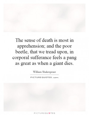 The sense of death is most in apprehension; and the poor beetle, that ...