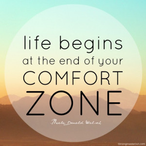 Life begins at the end of your comfort zone.” -Neale Donald Walsch ...