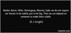 , Hemingway, Monroe, Sade: we do not require our heroes to be subtle ...