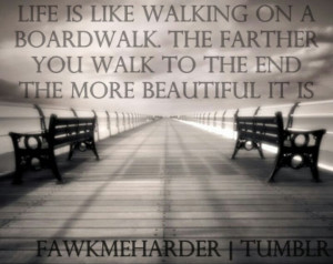 Life is like walking on a boardwalk...