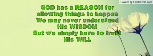 GOD has a REASON for allowing things to happenWe may never understand ...