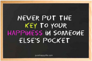 Life Quote: Never put the key to your happiness in..