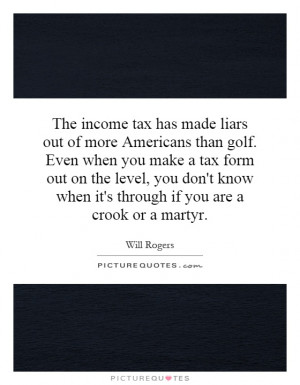 will rogers quotes the income tax has made liars out of more americans ...
