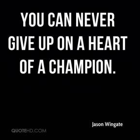 Jason Wingate - You can never give up on a heart of a champion.
