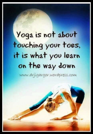 yoga quotes yoga is not about touching your toes it is what you learn ...