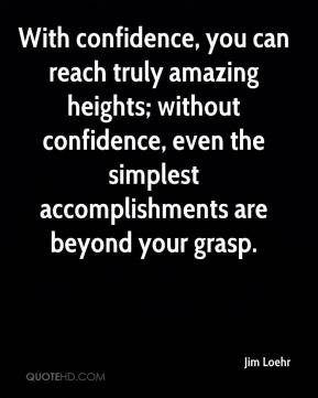 Jim Loehr - With confidence, you can reach truly amazing heights ...
