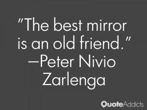 peter nivio zarlenga quotes the best mirror is an old friend peter ...