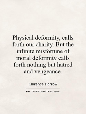 ... deformity calls forth nothing but hatred and vengeance. Picture Quote