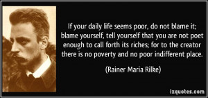 If your daily life seems poor, do not blame it; blame yourself, tell ...