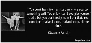 You don't learn from a situation where you do something well. You ...