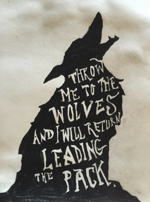 Throw me to the wolves and I will return leading the pack Imgur ...