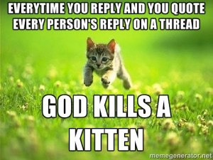 God Kills A Kitten - everytime you reply and you quote every person's ...