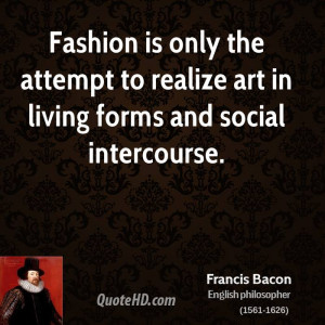 Fashion is only the attempt to realize art in living forms and social ...