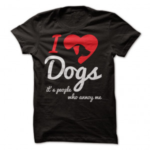 Shirts For Dog Lovers: I Love Dogs, It’s People Who Annoy Me