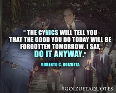 ... forgotten tomorrow. I say, do it anyway.