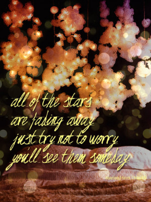 All of the stars Are fading away Just try not to worry You’ll see ...