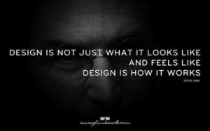 ... design is form and function, look and feel. Great Steve Jobs quote