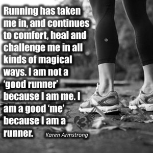 ... good runner because I am ME. I am a good ME because I'm a runner