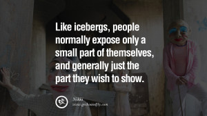 Like icebergs, people normally expose only a small part of themselves ...