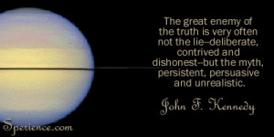 The great enemy of the truth is very often not the lie--deliberate ...
