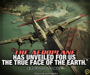The aeroplane has unveiled for us the true face of the earth.