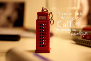 ... ll Come Back When You Call Me No Need to Say Goodbye ~ Goodbye Quote