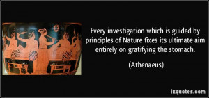 ... fixes its ultimate aim entirely on gratifying the stomach. - Athenaeus