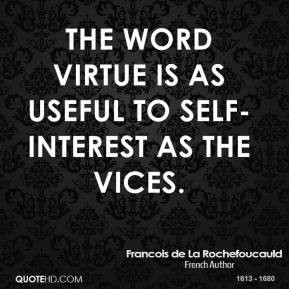 ... - The word virtue is as useful to self-interest as the vices