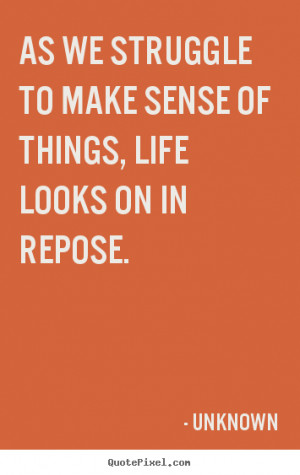 How to make picture quotes about life - As we struggle to make sense ...