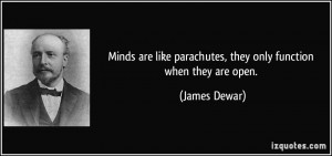 Minds are like parachutes, they only function when they are open ...