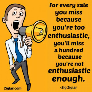 For every sale you miss because you were too enthusiastic, you'll miss ...