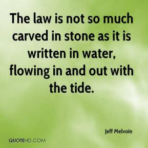 The law is not so much carved in stone as it is written in water ...