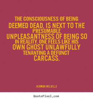 Herman Melville image quotes - The consciousness of being deemed dead ...