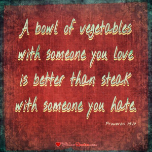 ... is better than steak with someone you hate.” #Bible #Verses #Love