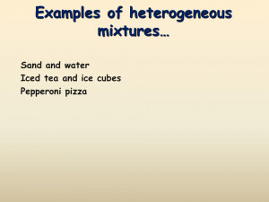 Examples of heterogeneous mixtures… Sand and water Iced tea and ice ...