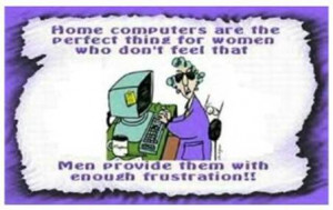 Home computers are the perfect thing for women who don't feel that men ...