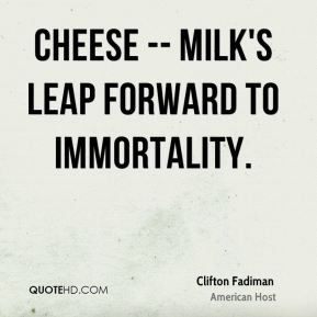 Clifton Fadiman - Cheese -- milk's leap forward to immortality.