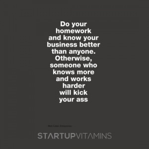 Startup Quotes - Do your homework and know your business better...