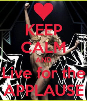 ... that you cheer and scream for me: The Applause, Applause, Applause