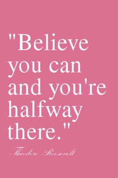 Believe You Can And You’re Halfway There”