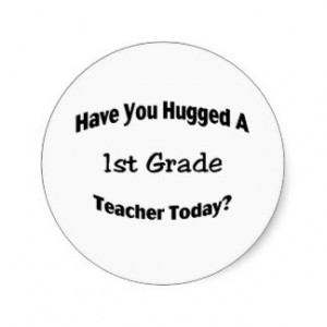 Have You Hugged A 1st Grade Teacher Today Stickers