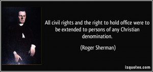 ... be extended to persons of any Christian denomination. - Roger Sherman