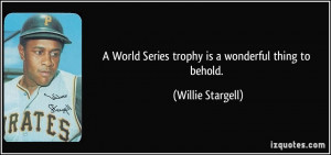 World Series trophy is a wonderful thing to behold. - Willie ...